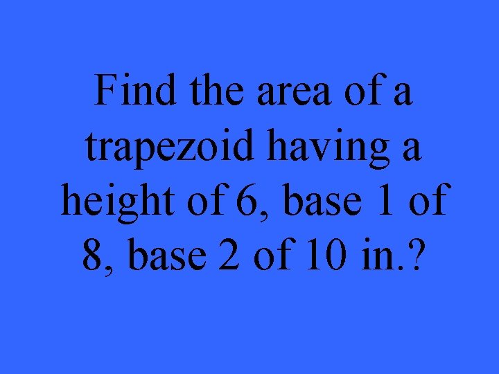 Find the area of a trapezoid having a height of 6, base 1 of