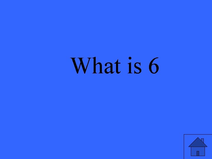What is 6 