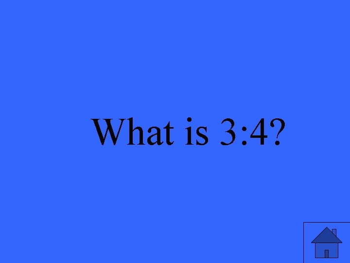 What is 3: 4? 