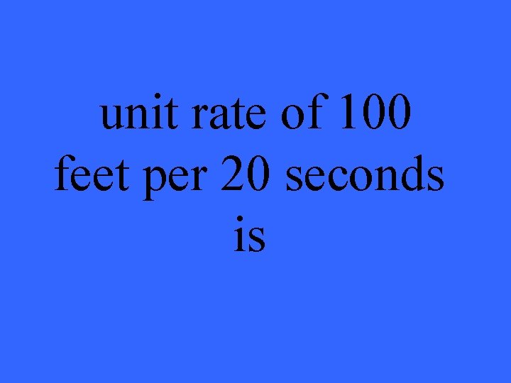 unit rate of 100 feet per 20 seconds is 