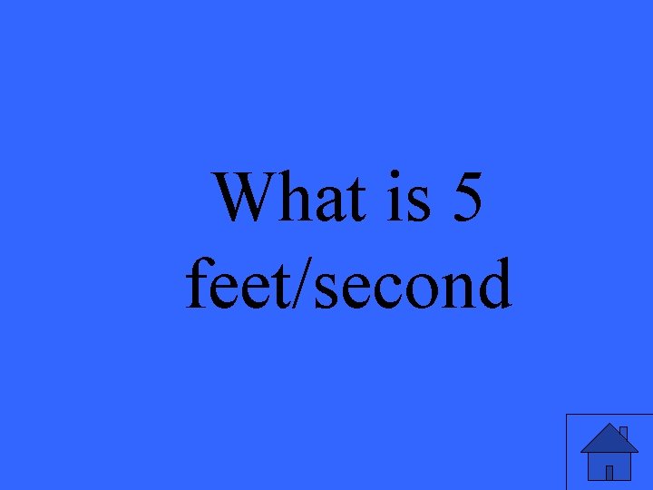 What is 5 feet/second 