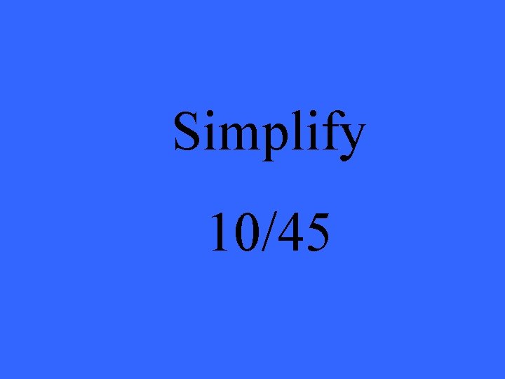 Simplify 10/45 