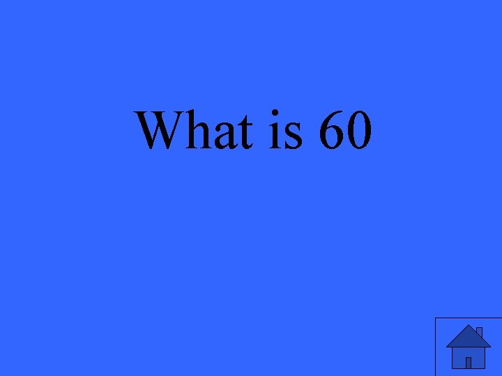What is 60 