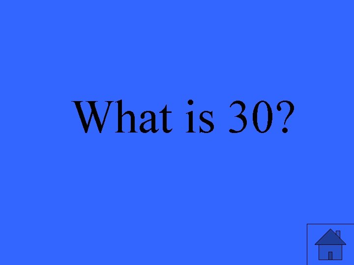 What is 30? 