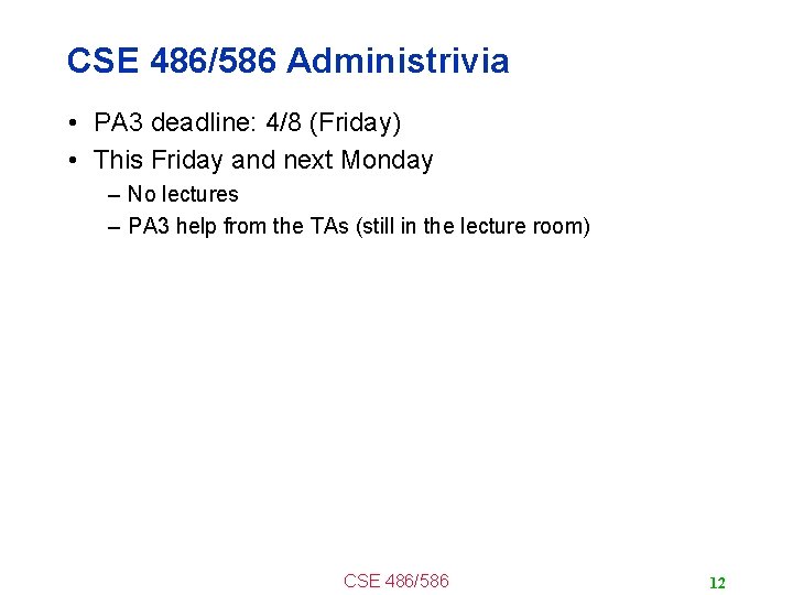 CSE 486/586 Administrivia • PA 3 deadline: 4/8 (Friday) • This Friday and next