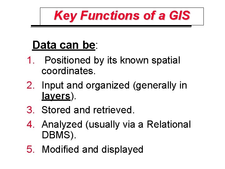 Key Functions of a GIS Data can be: 1. Positioned by its known spatial