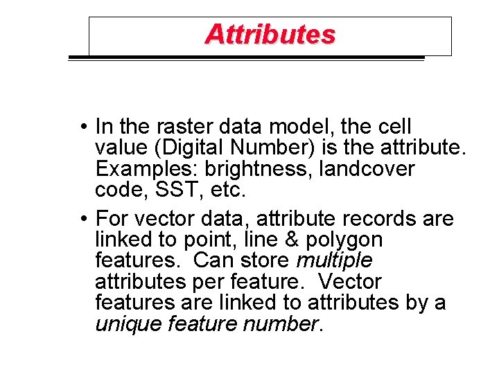 Attributes • In the raster data model, the cell value (Digital Number) is the