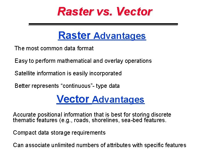 Raster vs. Vector Raster Advantages The most common data format Easy to perform mathematical