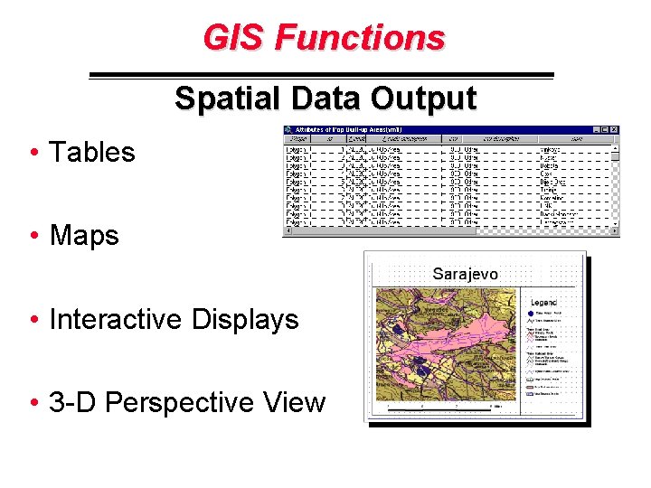 GIS Functions Spatial Data Output • Tables • Maps • Interactive Displays • 3