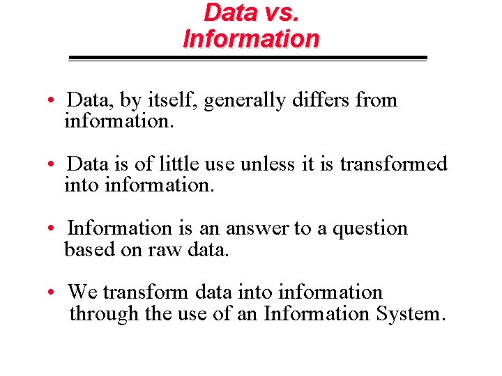 Data vs. Information • Data, by itself, generally differs from information. • Data is