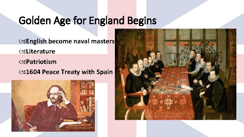 Golden Age for England Begins English become naval masters Literature Patriotism 1604 Peace Treaty