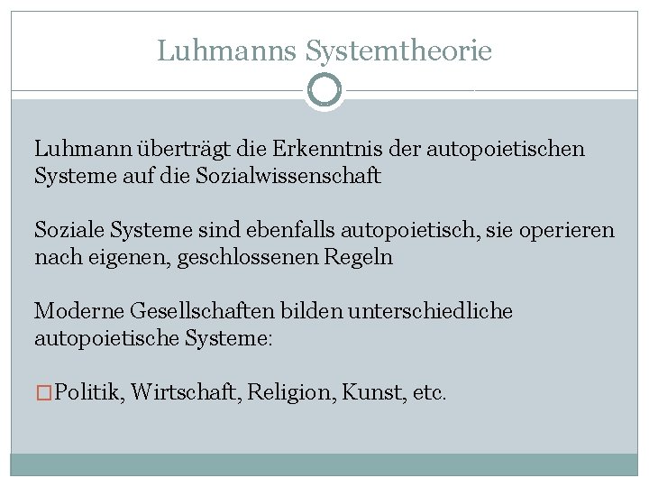 Luhmanns Systemtheorie Luhmann überträgt die Erkenntnis der autopoietischen Systeme auf die Sozialwissenschaft Soziale Systeme