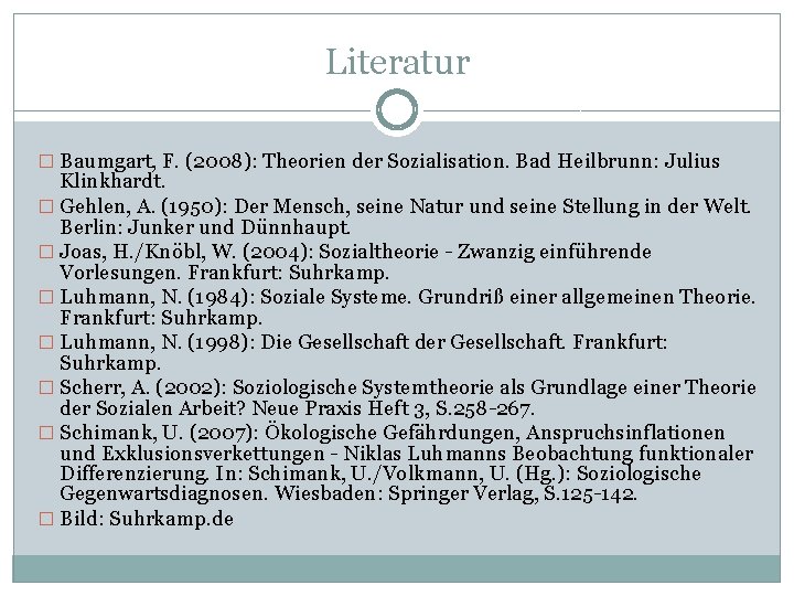 Literatur � Baumgart, F. (2008): Theorien der Sozialisation. Bad Heilbrunn: Julius Klinkhardt. � Gehlen,