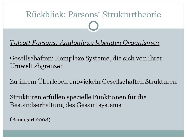 Rückblick: Parsons‘ Strukturtheorie Talcott Parsons: Analogie zu lebenden Organismen Gesellschaften: Komplexe Systeme, die sich