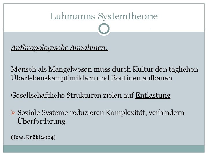 Luhmanns Systemtheorie Anthropologische Annahmen: Mensch als Mängelwesen muss durch Kultur den täglichen Überlebenskampf mildern