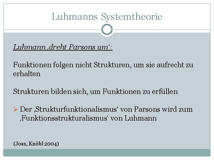 Luhmanns Systemtheorie Luhmann ‚dreht Parsons um‘: Funktionen folgen nicht Strukturen, um sie aufrecht zu