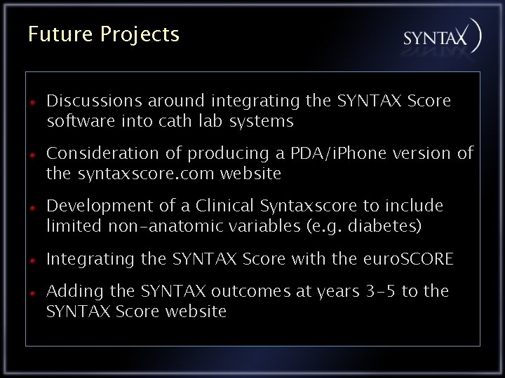 Future Projects Discussions around integrating the SYNTAX Score software into cath lab systems Consideration