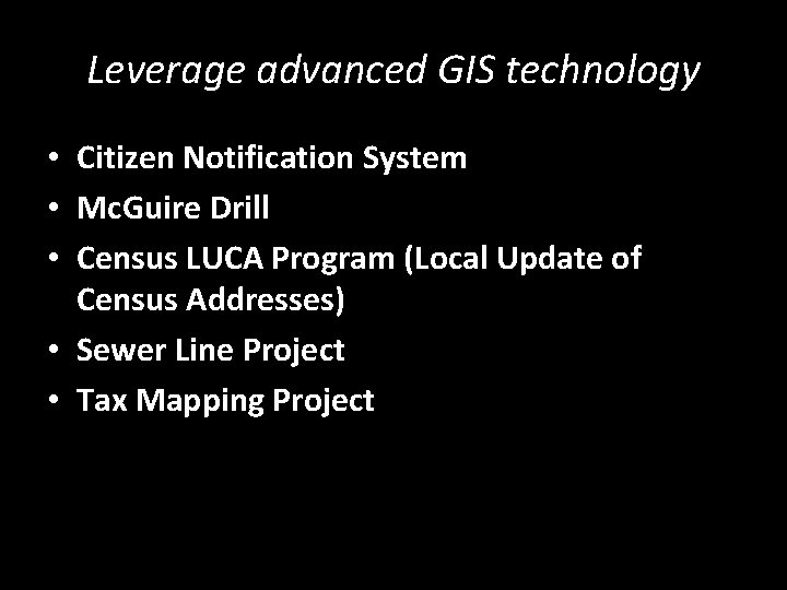 Leverage advanced GIS technology • Citizen Notification System • Mc. Guire Drill • Census