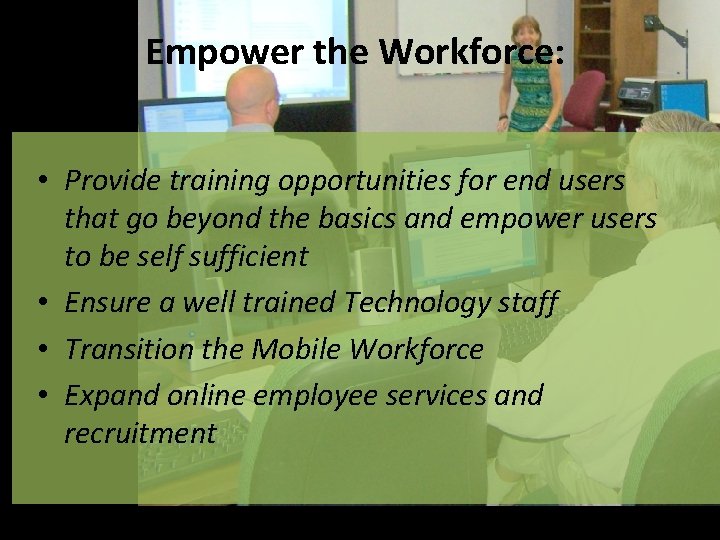 Empower the Workforce: • Provide training opportunities for end users that go beyond the