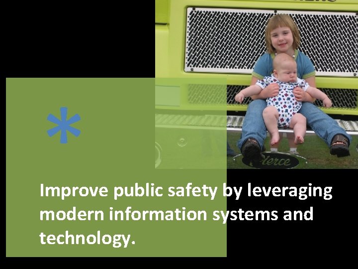 * Improve public safety by leveraging modern information systems and technology. 