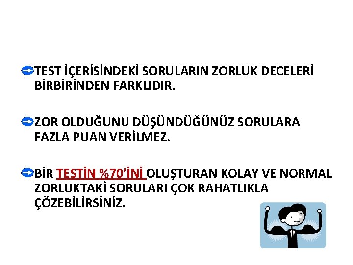 TEST İÇERİSİNDEKİ SORULARIN ZORLUK DECELERİ BİRBİRİNDEN FARKLIDIR. ZOR OLDUĞUNU DÜŞÜNDÜĞÜNÜZ SORULARA FAZLA PUAN VERİLMEZ.