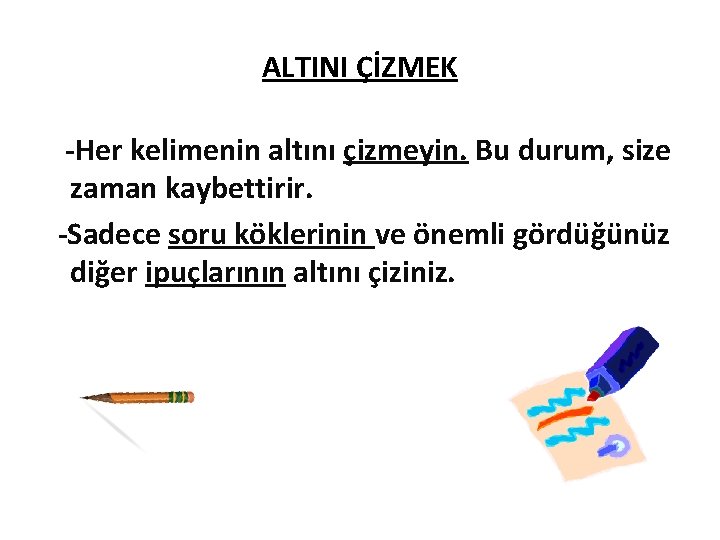 ALTINI ÇİZMEK -Her kelimenin altını çizmeyin. Bu durum, size zaman kaybettirir. -Sadece soru köklerinin