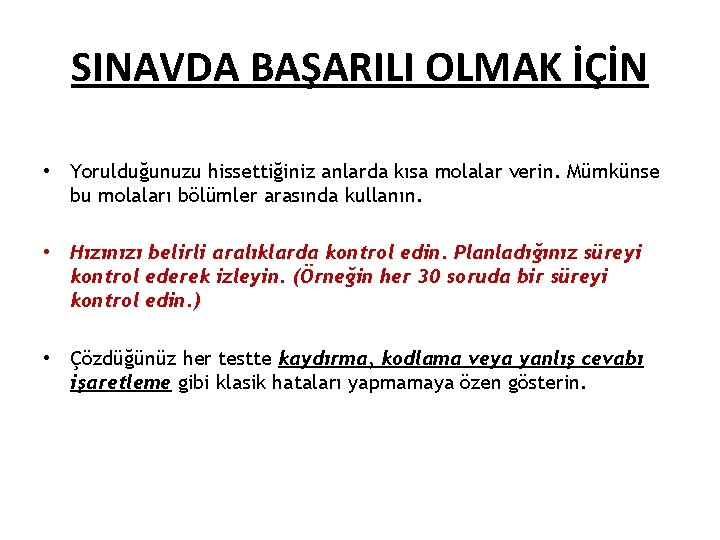 SINAVDA BAŞARILI OLMAK İÇİN • Yorulduğunuzu hissettiğiniz anlarda kısa molalar verin. Mümkünse bu molaları