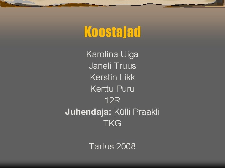 Koostajad Karolina Uiga Janeli Truus Kerstin Likk Kerttu Puru 12 R Juhendaja: Külli Praakli