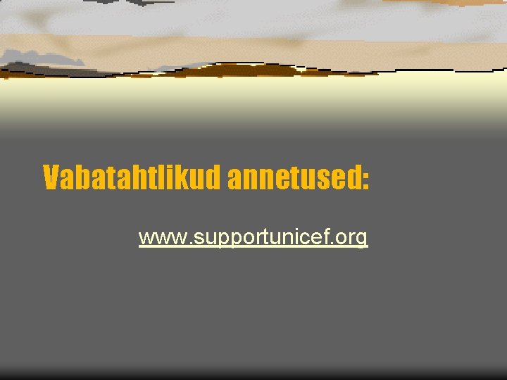 Vabatahtlikud annetused: www. supportunicef. org 