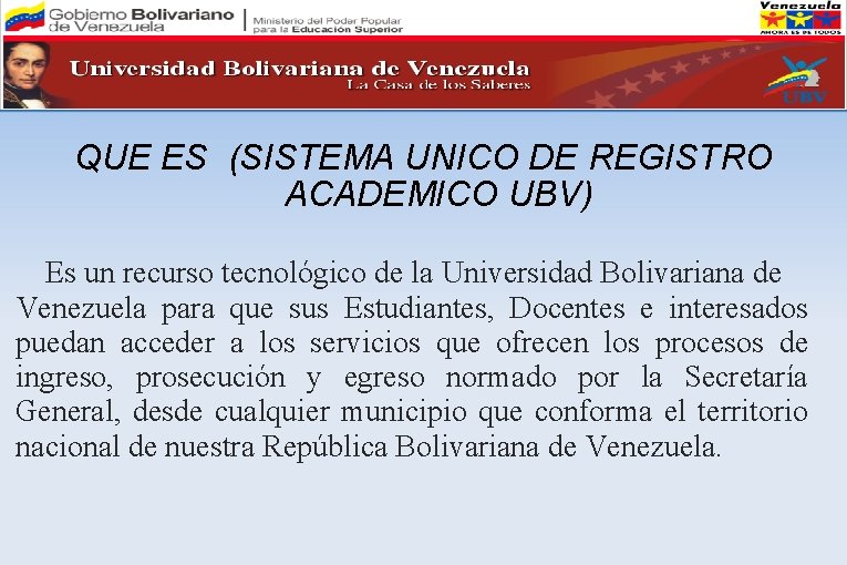 QUE ES (SISTEMA UNICO DE REGISTRO ACADEMICO UBV) Es un recurso tecnológico de la