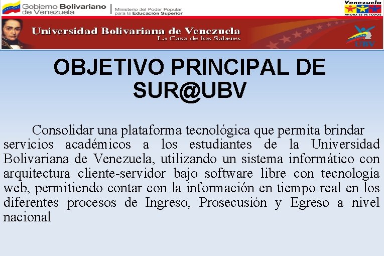 OBJETIVO PRINCIPAL DE SUR@UBV Consolidar una plataforma tecnológica que permita brindar servicios académicos a