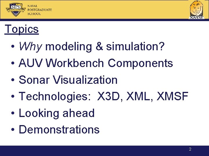 Topics • • • Why modeling & simulation? AUV Workbench Components Sonar Visualization Technologies: