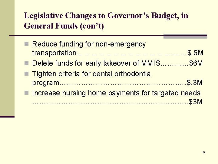 Legislative Changes to Governor’s Budget, in General Funds (con’t) n Reduce funding for non-emergency