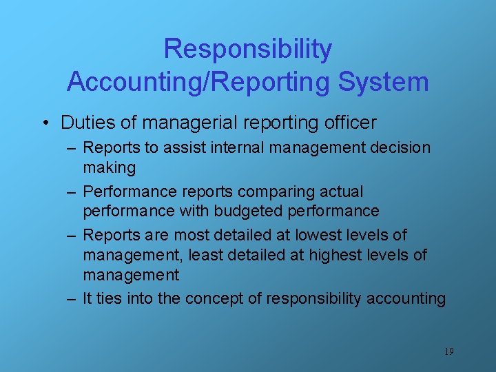 Responsibility Accounting/Reporting System • Duties of managerial reporting officer – Reports to assist internal