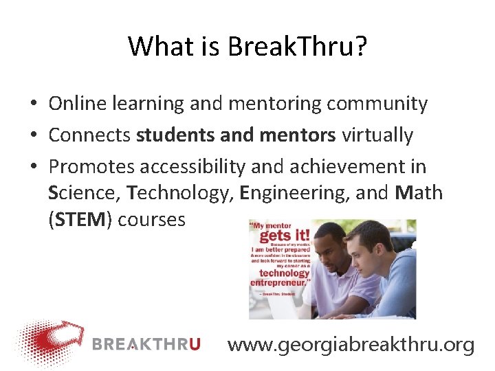 What is Break. Thru? • Online learning and mentoring community • Connects students and