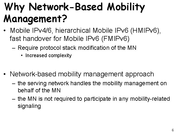 Why Network-Based Mobility Management? • Mobile IPv 4/6, hierarchical Mobile IPv 6 (HMIPv 6),