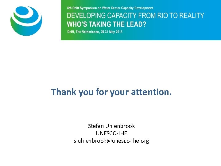 Purpose of 5 th Symposium Thank you for your attention. Stefan Uhlenbrook UNESCO-IHE s.