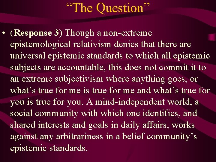 “The Question” • (Response 3) Though a non-extreme epistemological relativism denies that there are