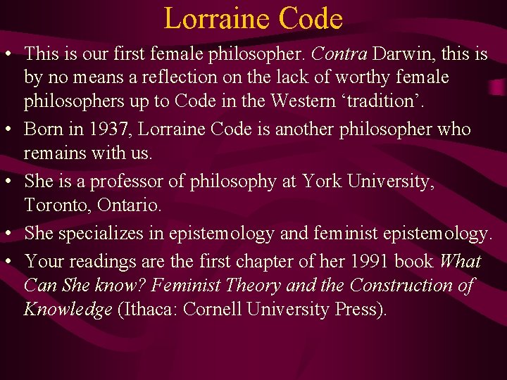 Lorraine Code • This is our first female philosopher. Contra Darwin, this is by