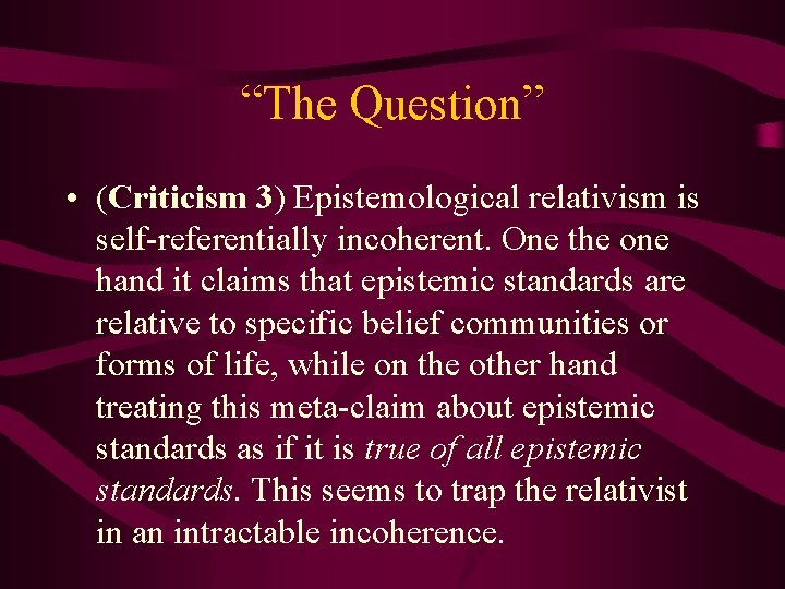 “The Question” • (Criticism 3) Epistemological relativism is self-referentially incoherent. One the one hand