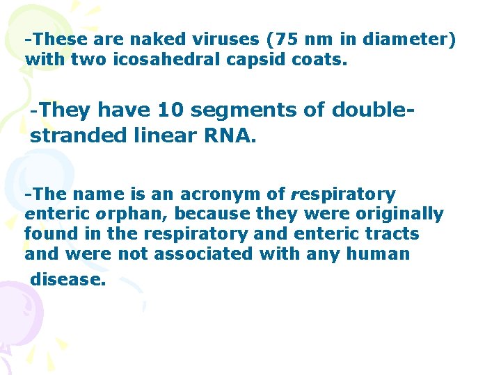 -These are naked viruses (75 nm in diameter) with two icosahedral capsid coats. -They