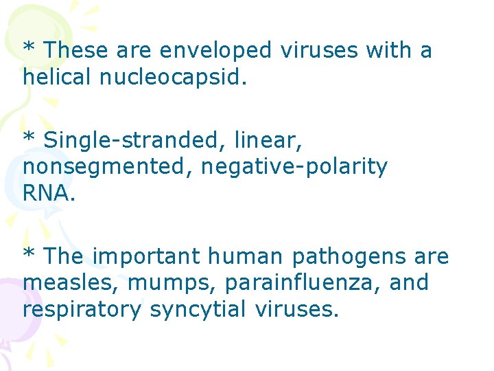 * These are enveloped viruses with a helical nucleocapsid. * Single-stranded, linear, nonsegmented, negative-polarity