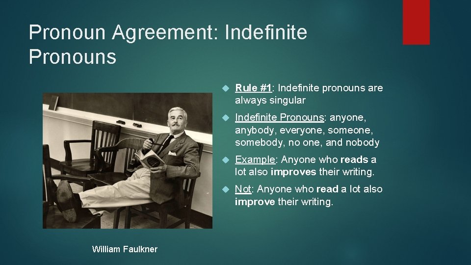 Pronoun Agreement: Indefinite Pronouns William Faulkner Rule #1: Indefinite pronouns are always singular Indefinite