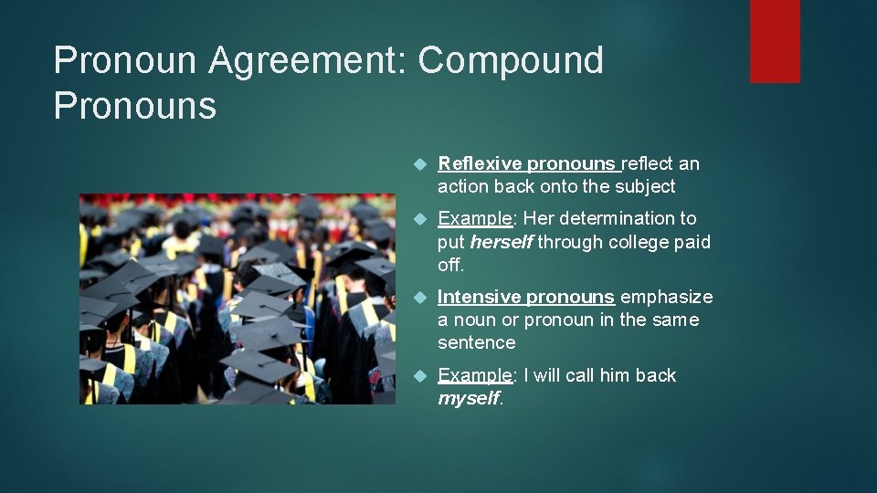 Pronoun Agreement: Compound Pronouns Reflexive pronouns reflect an action back onto the subject Example: