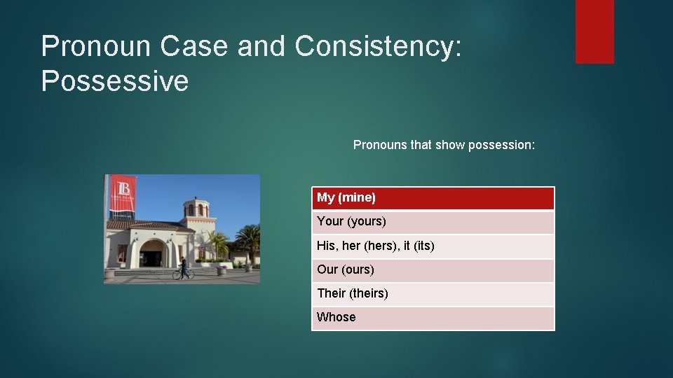 Pronoun Case and Consistency: Possessive Pronouns that show possession: My (mine) Your (yours) His,