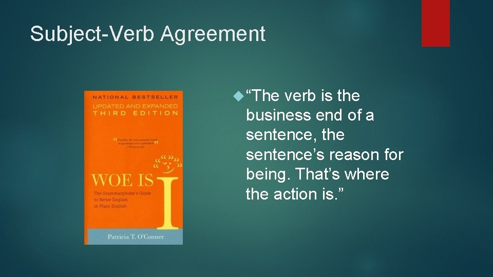 Subject-Verb Agreement “The verb is the business end of a sentence, the sentence’s reason