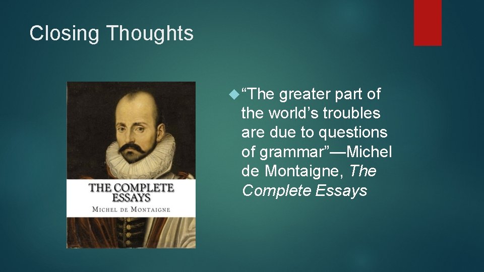 Closing Thoughts “The greater part of the world’s troubles are due to questions of