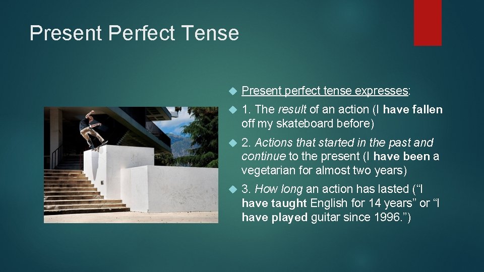 Present Perfect Tense Present perfect tense expresses: 1. The result of an action (I