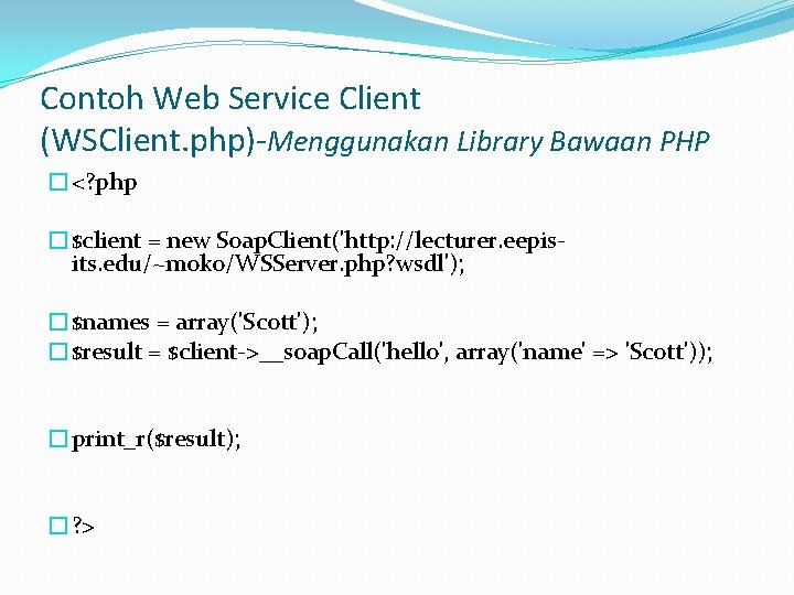 Contoh Web Service Client (WSClient. php)-Menggunakan Library Bawaan PHP �<? php �$client = new