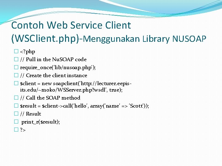Contoh Web Service Client (WSClient. php)-Menggunakan Library NUSOAP � <? php � // Pull